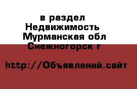  в раздел : Недвижимость . Мурманская обл.,Снежногорск г.